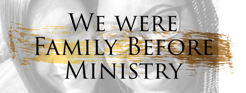 We Were Family Before Ministry